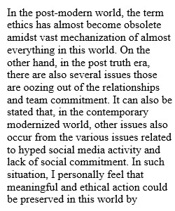 Prepare for this discussion by completing your readings and viewings. Then respond to the following: o	To what extent do you believe our opportunity for creating meaningful, ethical action in the world lies more with the modernist perspective, such as Des